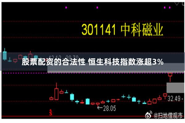 股票配资的合法性 恒生科技指数涨超3%